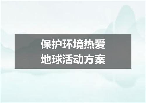 保护环境热爱地球活动方案