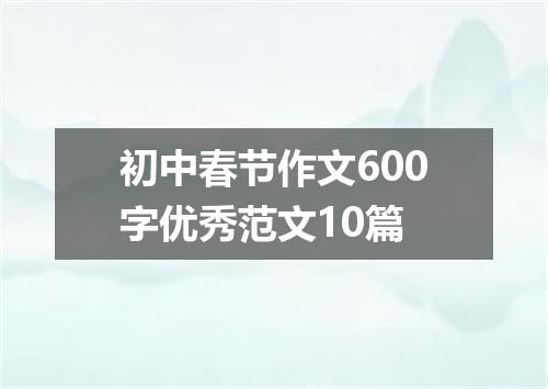 初中春节作文600字优秀范文10篇