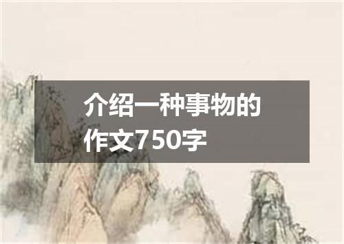 介绍一种事物的作文750字