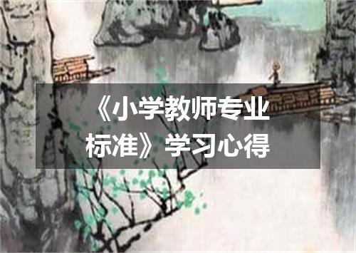 《小学教师专业标准》学习心得