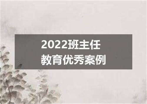 2022班主任教育优秀案例