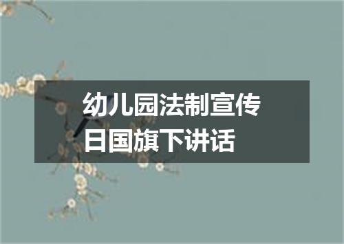 幼儿园法制宣传日国旗下讲话