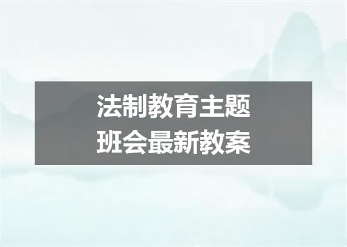 法制教育主题班会最新教案