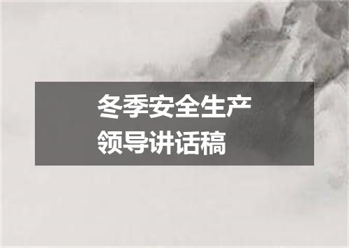 冬季安全生产领导讲话稿