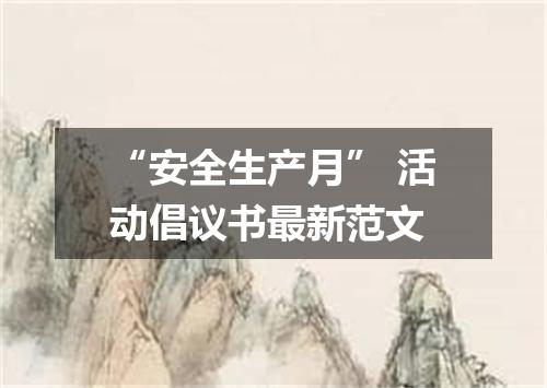 “安全生产月” 活动倡议书最新范文