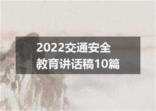 2022交通安全教育讲话稿10篇