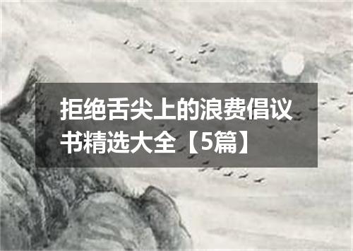 拒绝舌尖上的浪费倡议书精选大全【5篇】