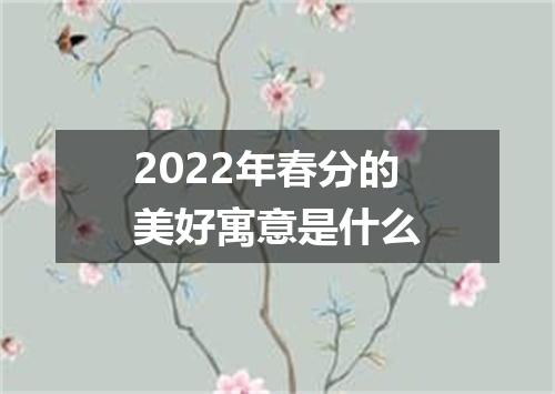 2022年春分的美好寓意是什么