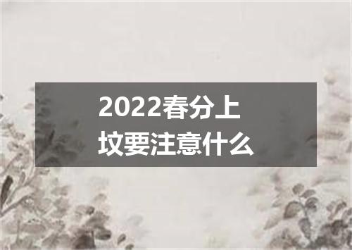2022春分上坟要注意什么