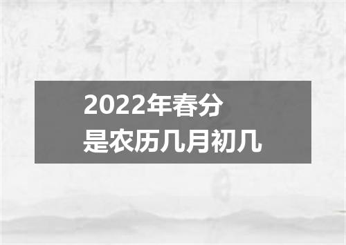 2022年春分是农历几月初几