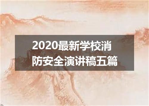 2020最新学校消防安全演讲稿五篇