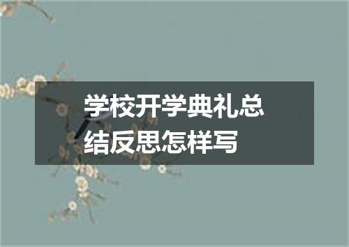 学校开学典礼总结反思怎样写