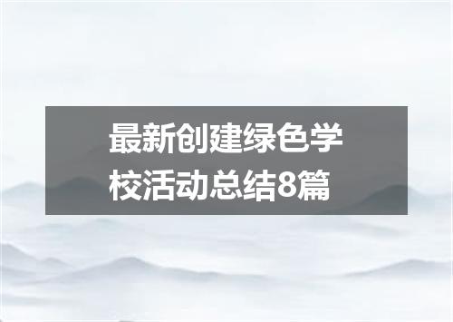 最新创建绿色学校活动总结8篇