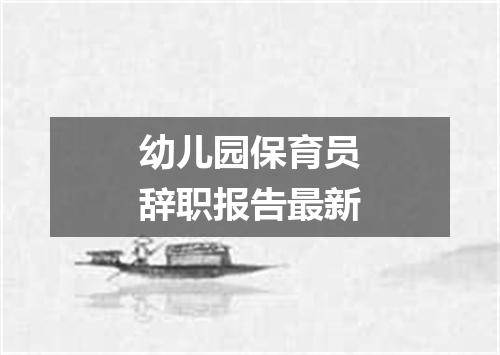 幼儿园保育员辞职报告最新