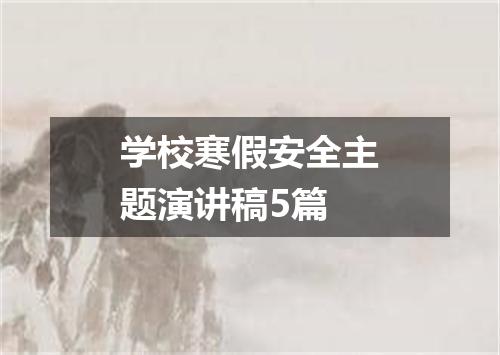 学校寒假安全主题演讲稿5篇