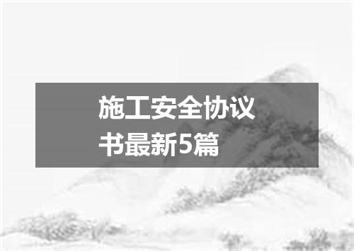 施工安全协议书最新5篇