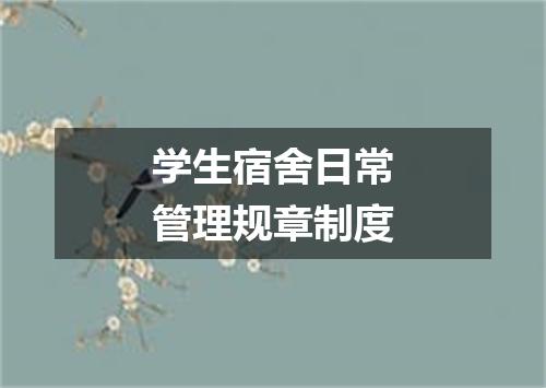 学生宿舍日常管理规章制度