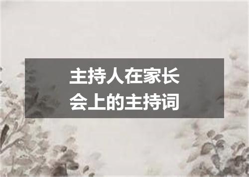 主持人在家长会上的主持词