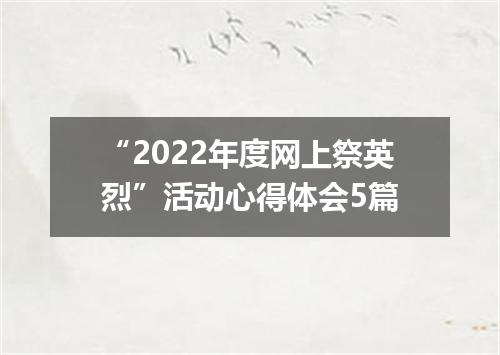“2022年度网上祭英烈”活动心得体会5篇