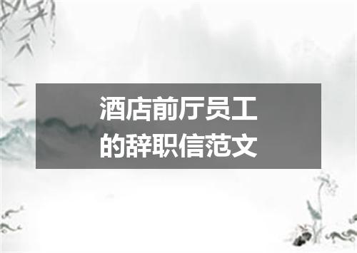 酒店前厅员工的辞职信范文