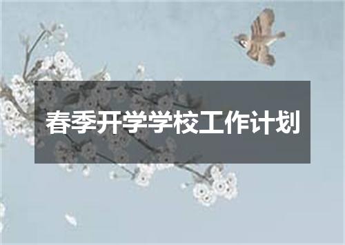 春季开学学校工作计划