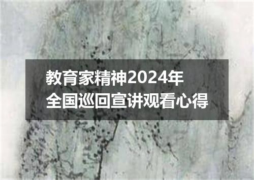 教育家精神2024年全国巡回宣讲观看心得