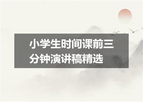 小学生时间课前三分钟演讲稿精选