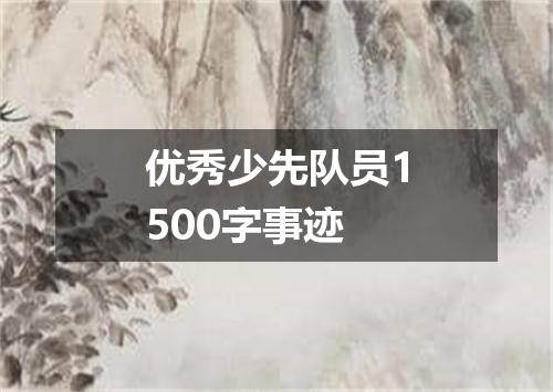 优秀少先队员1500字事迹