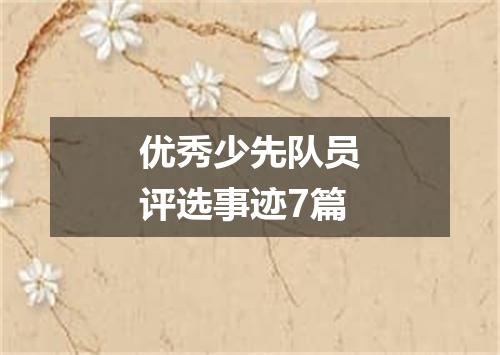 优秀少先队员评选事迹7篇