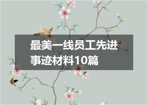 最美一线员工先进事迹材料10篇