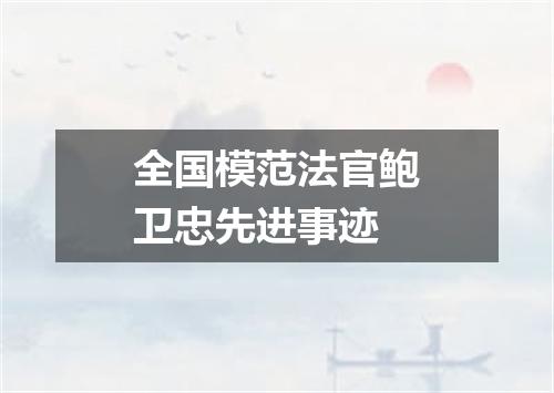 全国模范法官鲍卫忠先进事迹