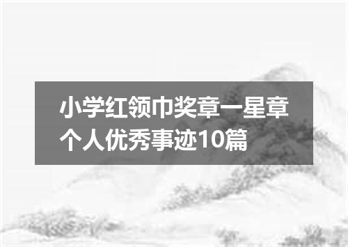 小学红领巾奖章一星章个人优秀事迹10篇
