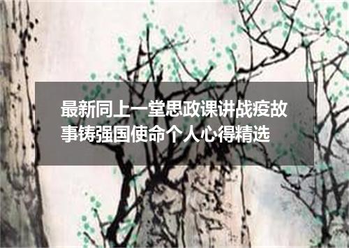 最新同上一堂思政课讲战疫故事铸强国使命个人心得精选