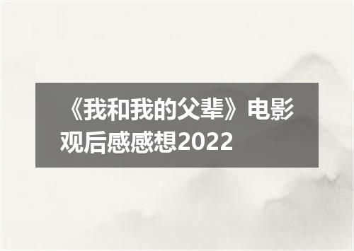 《我和我的父辈》电影观后感感想2022