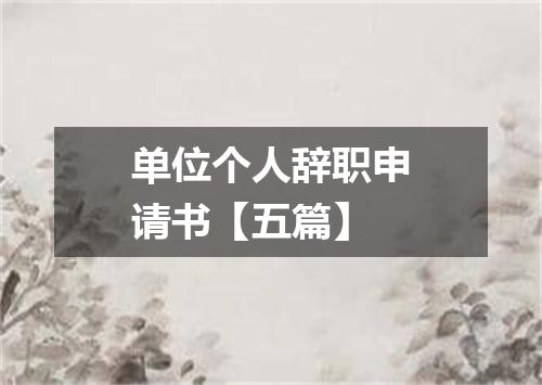 单位个人辞职申请书【五篇】