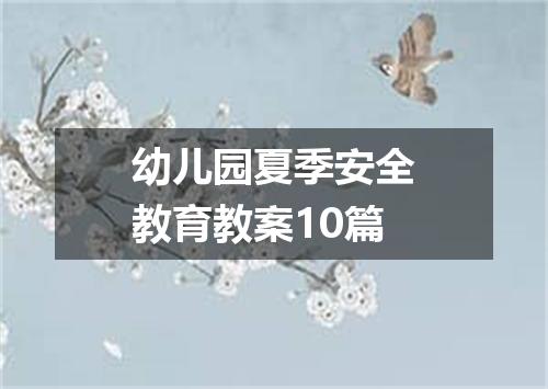 幼儿园夏季安全教育教案10篇