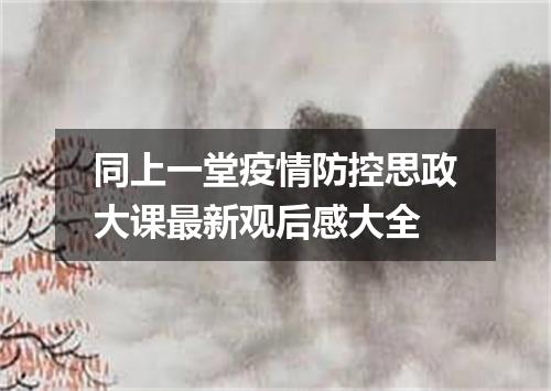 同上一堂疫情防控思政大课最新观后感大全