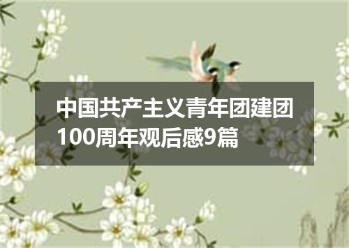 中国共产主义青年团建团100周年观后感9篇