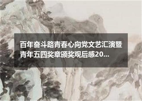 百年奋斗路青春心向党文艺汇演暨青年五四奖章颁奖观后感2022最新