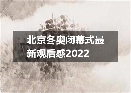 北京冬奥闭幕式最新观后感2022
