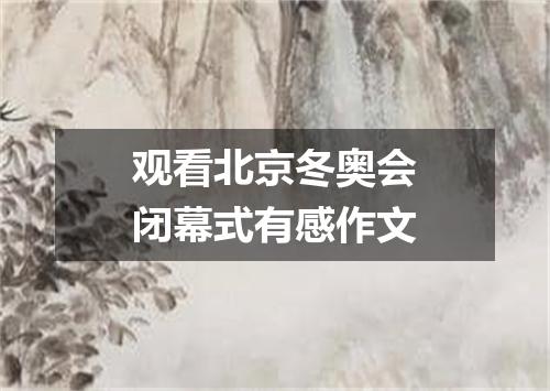 观看北京冬奥会闭幕式有感作文
