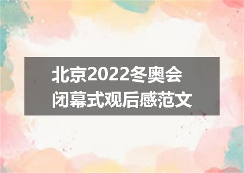 北京2022冬奥会闭幕式观后感范文