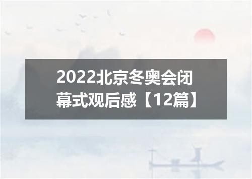 2022北京冬奥会闭幕式观后感【12篇】
