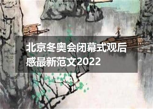 北京冬奥会闭幕式观后感最新范文2022