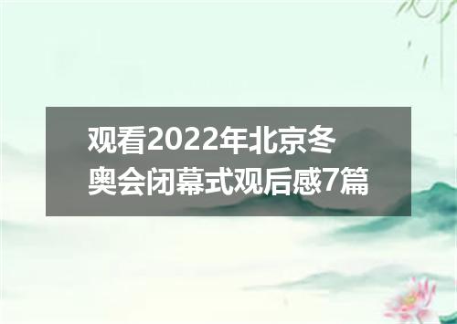 观看2022年北京冬奥会闭幕式观后感7篇