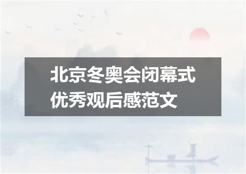 北京冬奥会闭幕式优秀观后感范文