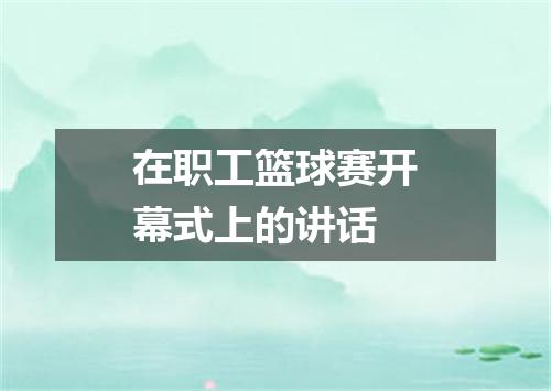 在职工篮球赛开幕式上的讲话
