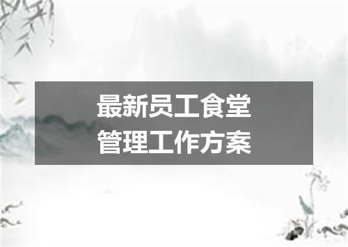 最新员工食堂管理工作方案