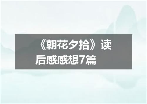 《朝花夕拾》读后感感想7篇