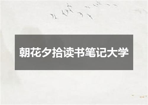 朝花夕拾读书笔记大学